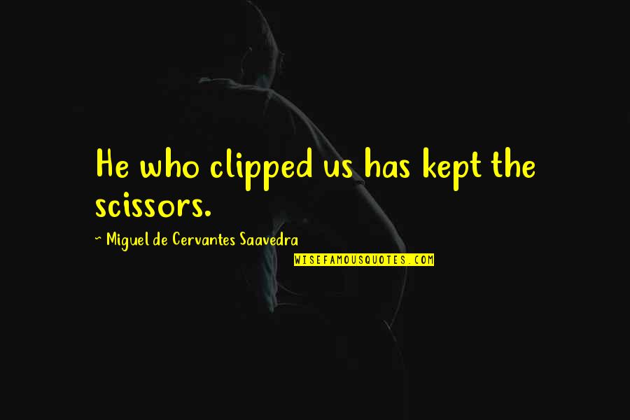 Colognes That Smell Quotes By Miguel De Cervantes Saavedra: He who clipped us has kept the scissors.