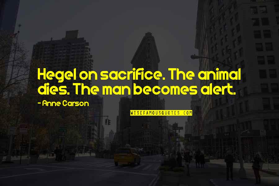 Colognoisseur Quotes By Anne Carson: Hegel on sacrifice. The animal dies. The man