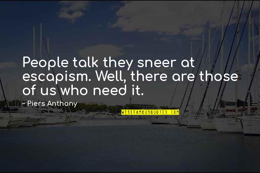 Cololo Dukra Quotes By Piers Anthony: People talk they sneer at escapism. Well, there