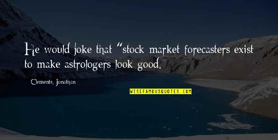 Cololo Ir Quotes By Clements, Jonathan: He would joke that "stock-market forecasters exist to Cololo Ir Quotes By Clements, Jonathan: He would joke that "stock-market forecasters exist to