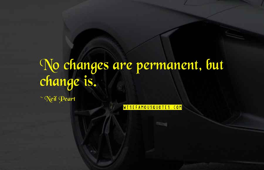 Cololo Vitalijus Quotes By Neil Peart: No changes are permanent, but change is. Cololo Vitalijus Quotes By Neil Peart: No changes are permanent, but change is.