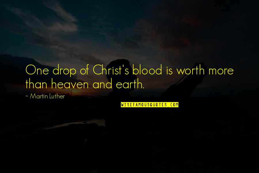 Cololoto Quotes By Martin Luther: One drop of Christ's blood is worth more