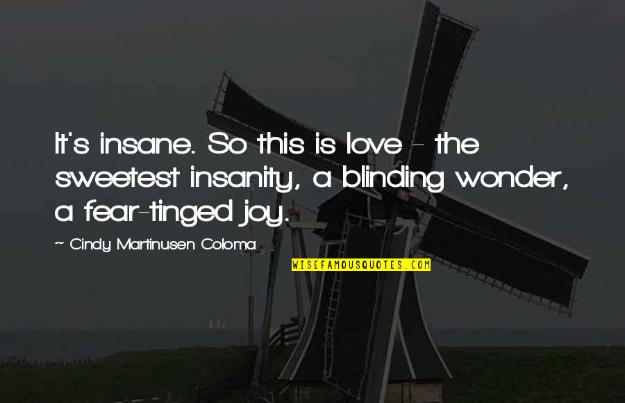Coloma Quotes By Cindy Martinusen Coloma: It's insane. So this is love - the Coloma Quotes By Cindy Martinusen Coloma: It's insane. So this is love - the