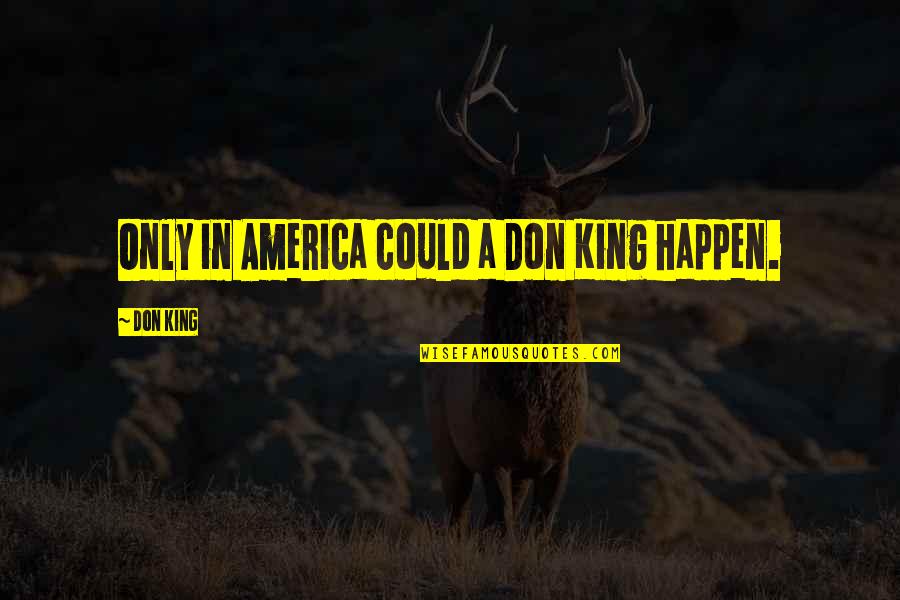 Coloma Quotes By Don King: Only in America could a Don King happen. Coloma Quotes By Don King: Only in America could a Don King happen.