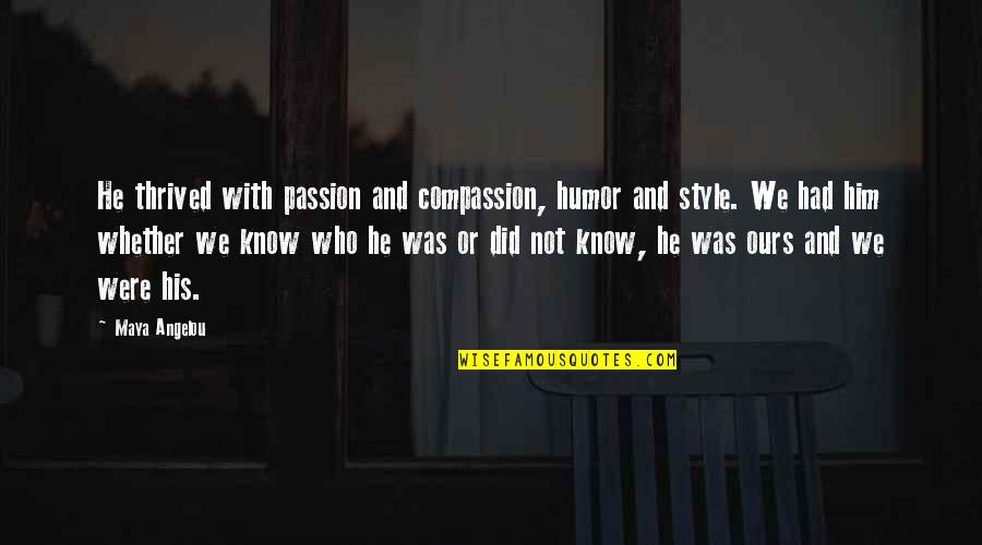 Coloma Quotes By Maya Angelou: He thrived with passion and compassion, humor and Coloma Quotes By Maya Angelou: He thrived with passion and compassion, humor and