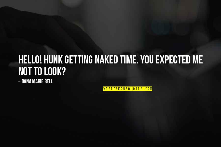 Colombe Quotes By Dana Marie Bell: Hello! Hunk getting naked time. You expected me