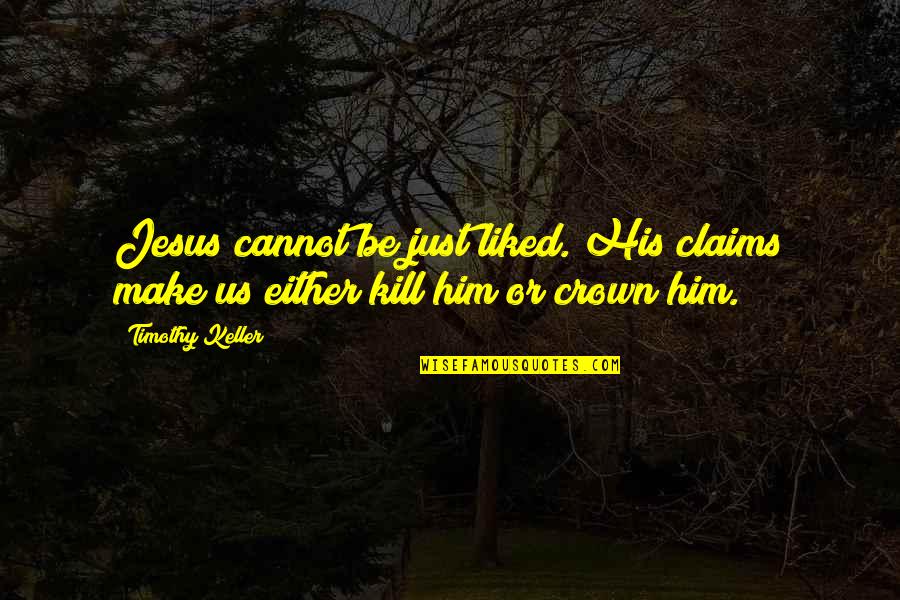 Colombe Quotes By Timothy Keller: Jesus cannot be just liked. His claims make