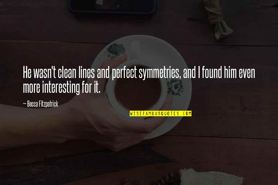 Colombel Jf Quotes By Becca Fitzpatrick: He wasn't clean lines and perfect symmetries, and Colombel Jf Quotes By Becca Fitzpatrick: He wasn't clean lines and perfect symmetries, and
