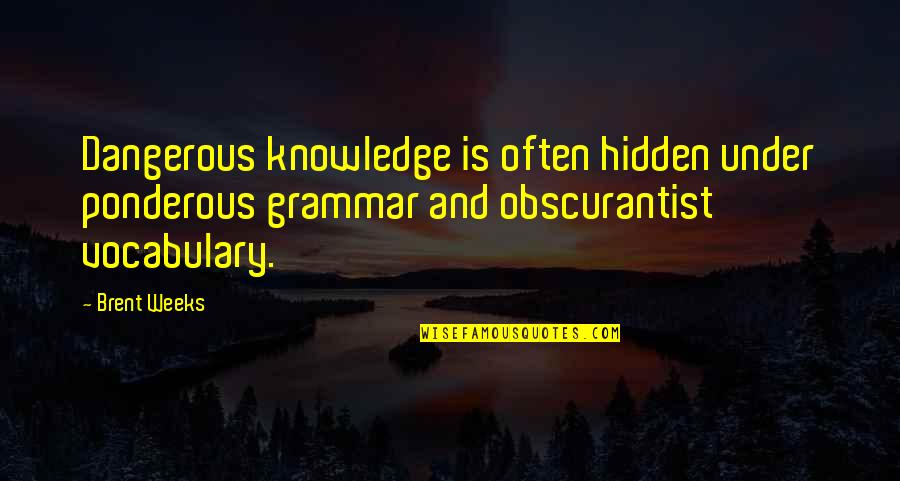 Colombes Bonneau Quotes By Brent Weeks: Dangerous knowledge is often hidden under ponderous grammar