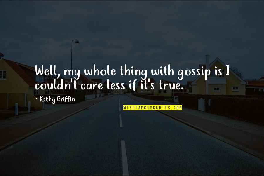 Colombetta Quotes By Kathy Griffin: Well, my whole thing with gossip is I