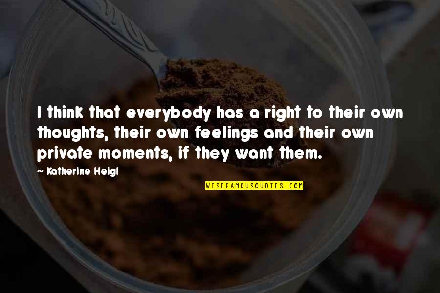 Colombetti Purses Quotes By Katherine Heigl: I think that everybody has a right to Colombetti Purses Quotes By Katherine Heigl: I think that everybody has a right to