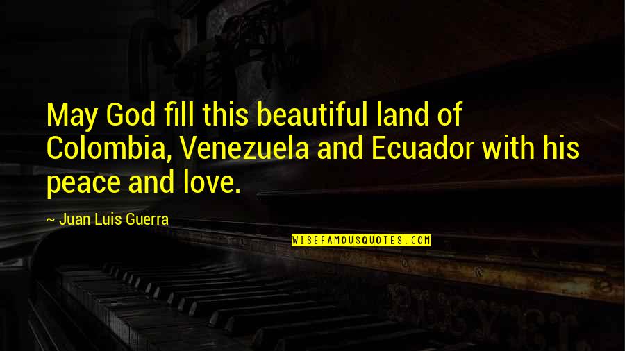 Colombia Best Quotes By Juan Luis Guerra: May God fill this beautiful land of Colombia,