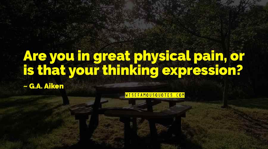 Colombian Culture Quotes By G.A. Aiken: Are you in great physical pain, or is