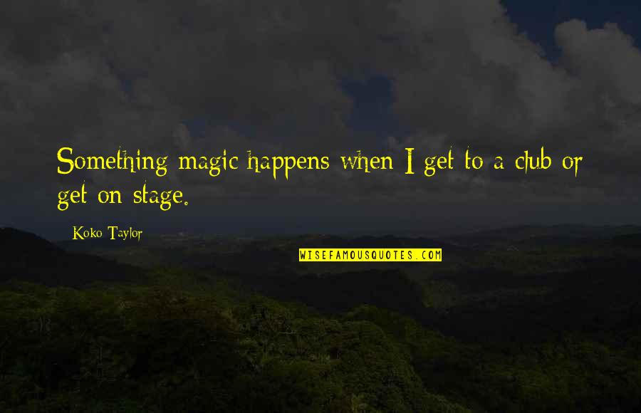 Colombian Girl Quotes By Koko Taylor: Something magic happens when I get to a