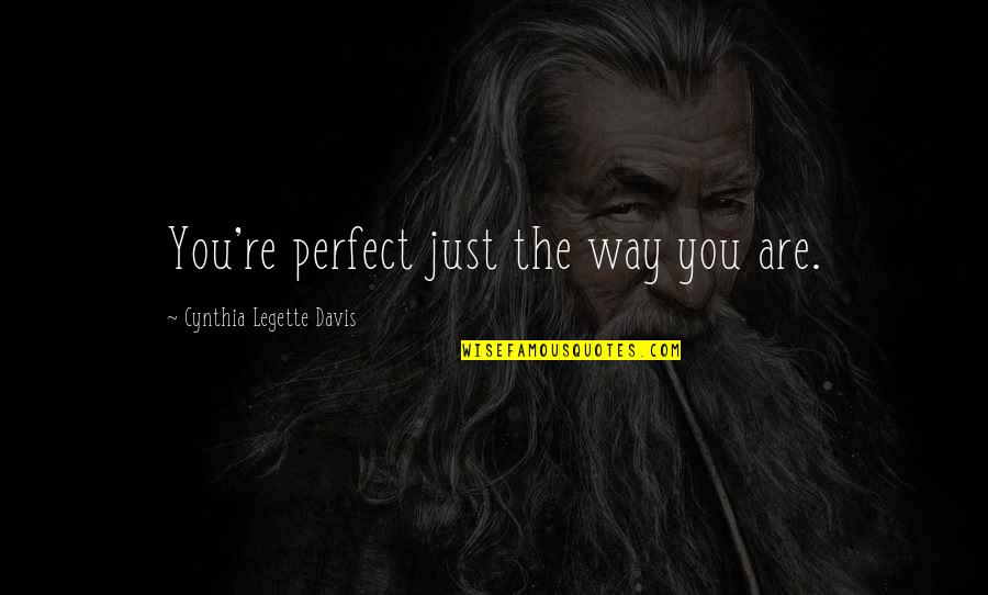 Colombian Love Quotes By Cynthia Legette Davis: You're perfect just the way you are.