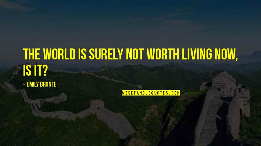 Colombian Love Quotes By Emily Bronte: The world is surely not worth living now,