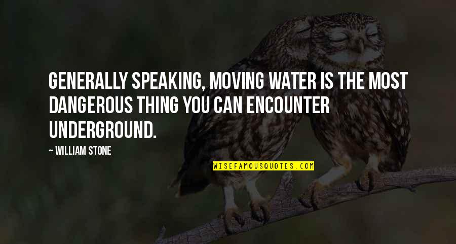 Colombian Mafia Quotes By William Stone: Generally speaking, moving water is the most dangerous Colombian Mafia Quotes By William Stone: Generally speaking, moving water is the most dangerous