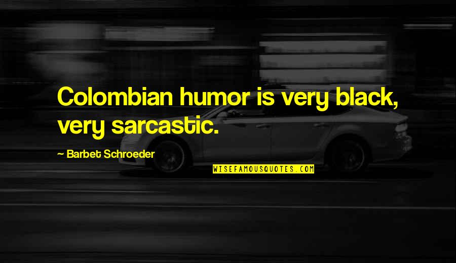 Colombian Quotes By Barbet Schroeder: Colombian humor is very black, very sarcastic.
