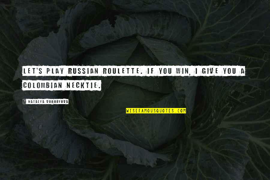Colombian Quotes By Natalya Vorobyova: Let's play Russian roulette. If you win, I