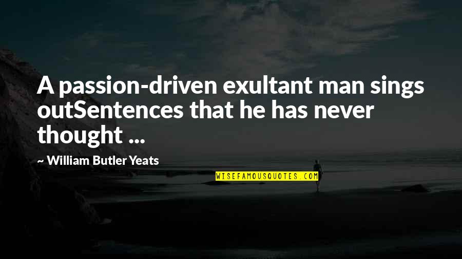 Colombian Quotes By William Butler Yeats: A passion-driven exultant man sings outSentences that he