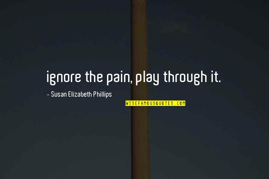 Colombiana Cataleya Quotes By Susan Elizabeth Phillips: ignore the pain, play through it.