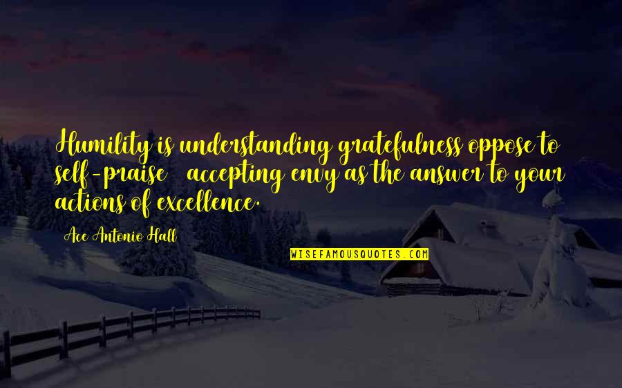 Colombiere Conference Quotes By Ace Antonio Hall: Humility is understanding gratefulness oppose to self-praise & Colombiere Conference Quotes By Ace Antonio Hall: Humility is understanding gratefulness oppose to self-praise &