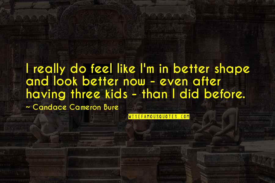 Colombino Small Quotes By Candace Cameron Bure: I really do feel like I'm in better Colombino Small Quotes By Candace Cameron Bure: I really do feel like I'm in better