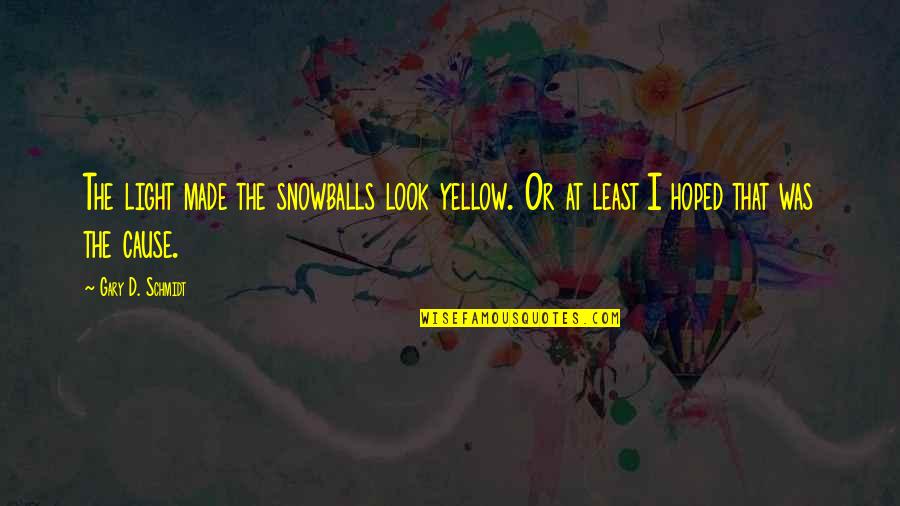 Colombo Crime Family Quotes By Gary D. Schmidt: The light made the snowballs look yellow. Or