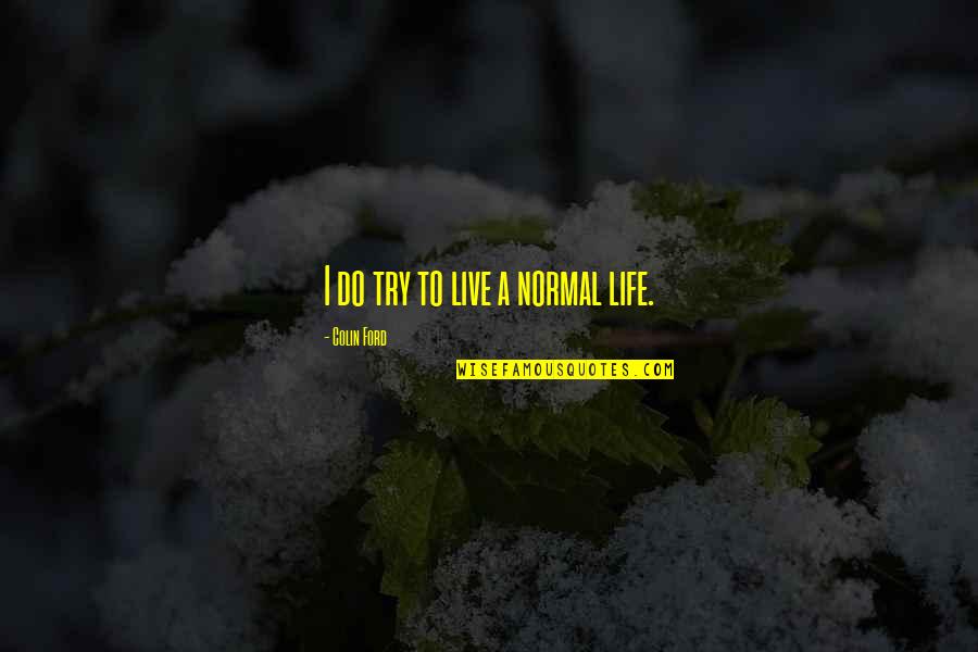 Colombo Plan Quotes By Colin Ford: I do try to live a normal life. Colombo Plan Quotes By Colin Ford: I do try to live a normal life.