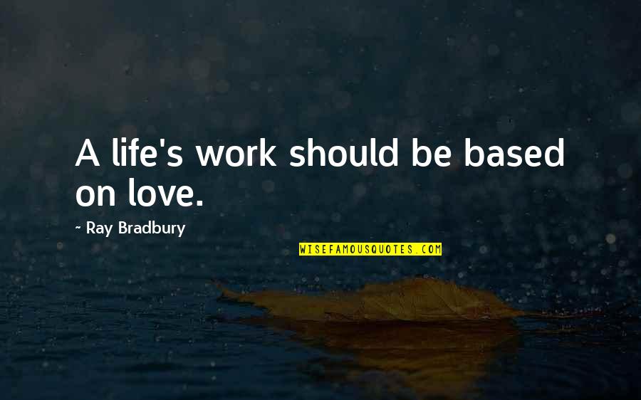 Colombo Sri Lanka Quotes By Ray Bradbury: A life's work should be based on love.