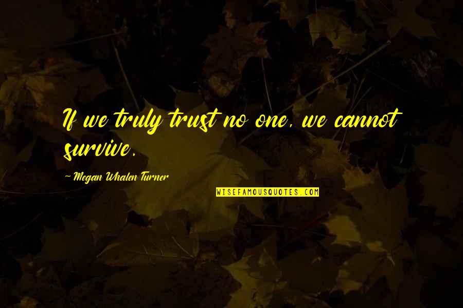 Colombre Quotes By Megan Whalen Turner: If we truly trust no one, we cannot