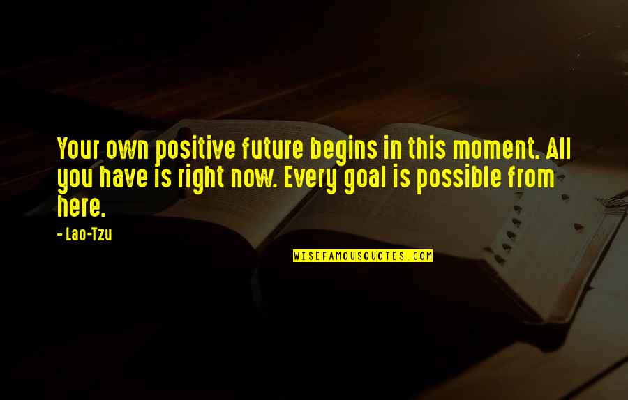 Colomos Quotes By Lao-Tzu: Your own positive future begins in this moment.