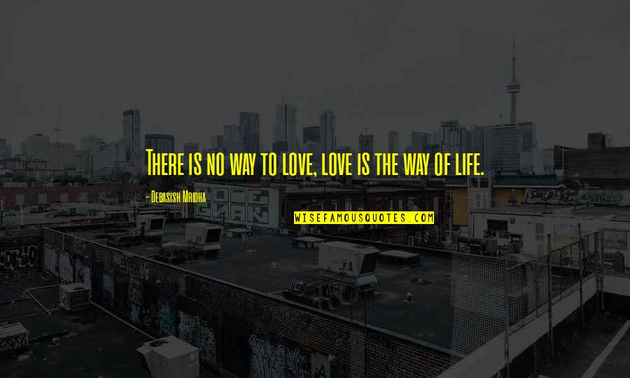 Colomosa Quotes By Debasish Mridha: There is no way to love, love is Colomosa Quotes By Debasish Mridha: There is no way to love, love is