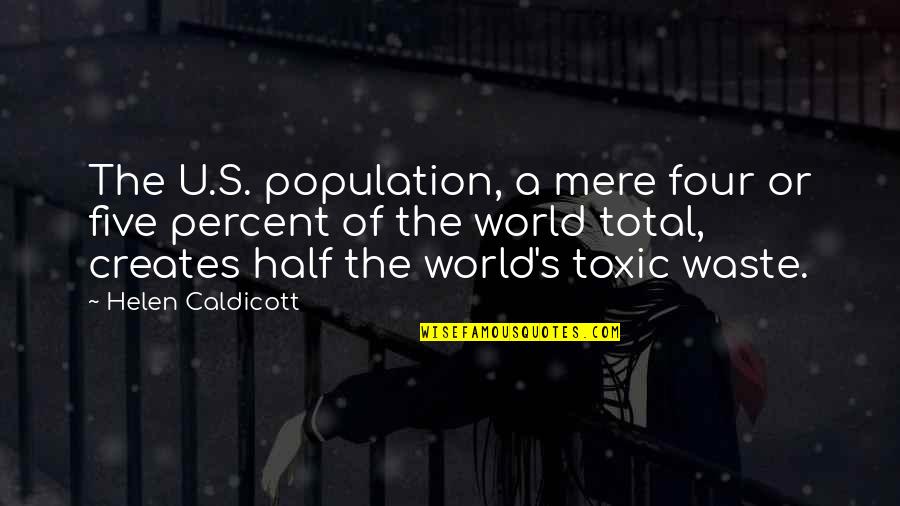 Colomosa Quotes By Helen Caldicott: The U.S. population, a mere four or five Colomosa Quotes By Helen Caldicott: The U.S. population, a mere four or five