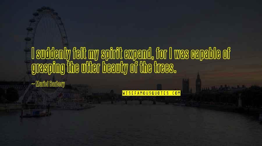 Colomosa Quotes By Muriel Barbery: I suddenly felt my spirit expand, for I Colomosa Quotes By Muriel Barbery: I suddenly felt my spirit expand, for I