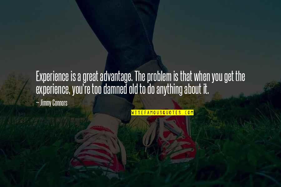 Colon Hydrotherapy Quotes By Jimmy Connors: Experience is a great advantage. The problem is Colon Hydrotherapy Quotes By Jimmy Connors: Experience is a great advantage. The problem is