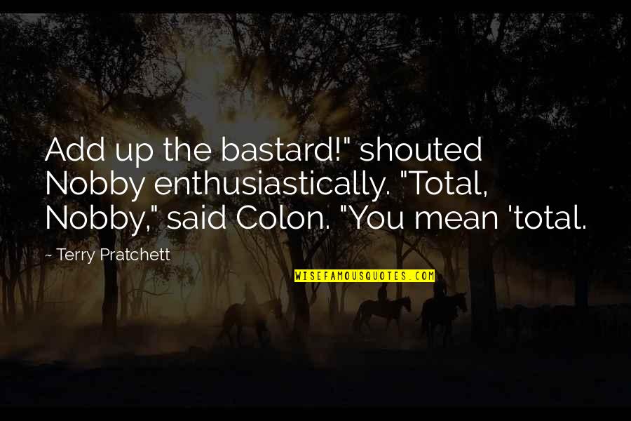 Colon Quotes By Terry Pratchett: Add up the bastard!" shouted Nobby enthusiastically. "Total,