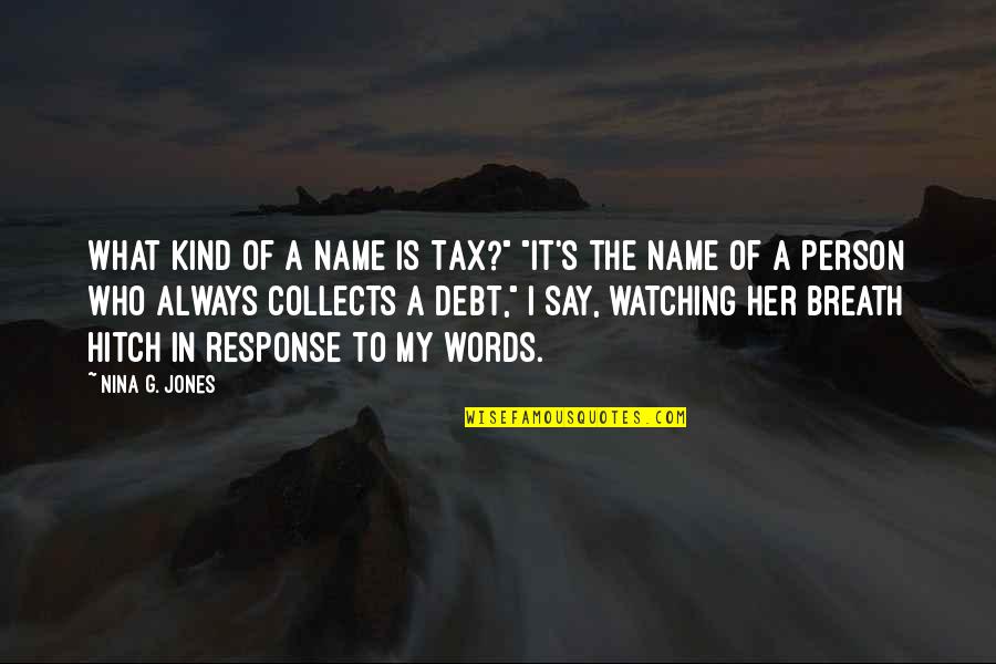 Colonades Quotes By Nina G. Jones: What kind of a name is Tax?" "It's Colonades Quotes By Nina G. Jones: What kind of a name is Tax?" "It's