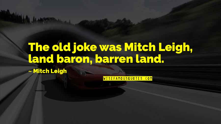 Colonel Braddock Quotes By Mitch Leigh: The old joke was Mitch Leigh, land baron,