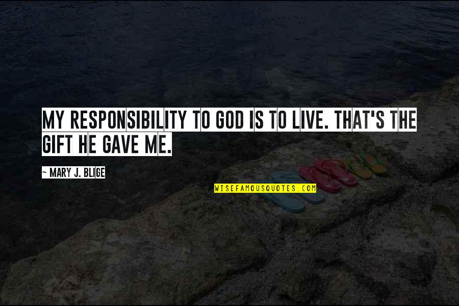 Colonel Christopher Brandon Quotes By Mary J. Blige: My responsibility to God is to live. That's Colonel Christopher Brandon Quotes By Mary J. Blige: My responsibility to God is to live. That's
