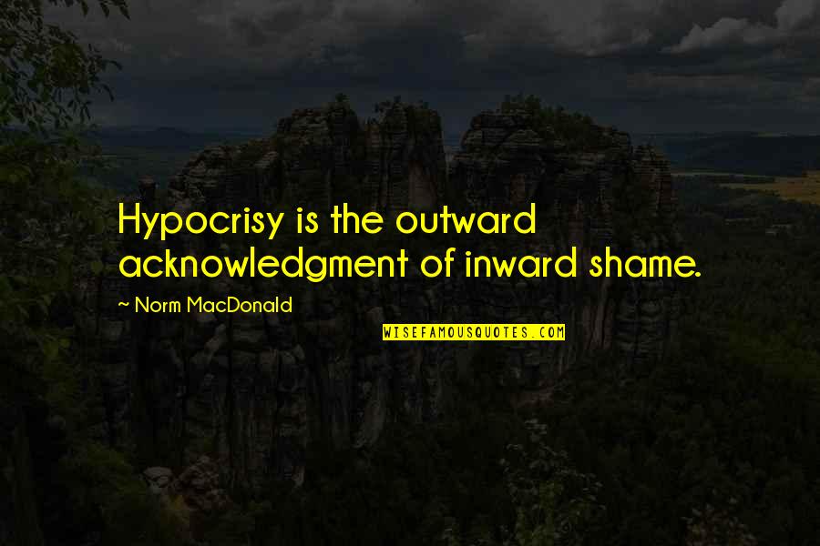 Colonel Dax Quotes By Norm MacDonald: Hypocrisy is the outward acknowledgment of inward shame.