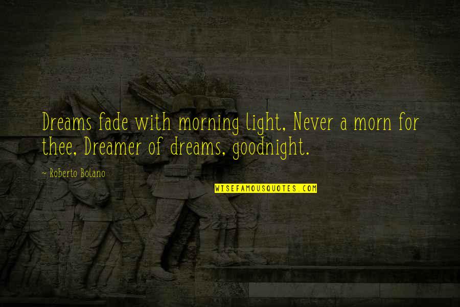 Colonel Frank Slade Quotes By Roberto Bolano: Dreams fade with morning light, Never a morn