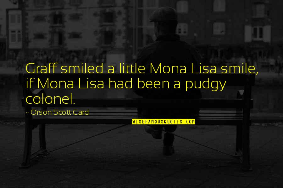 Colonel Graff Quotes By Orson Scott Card: Graff smiled a little Mona Lisa smile, if