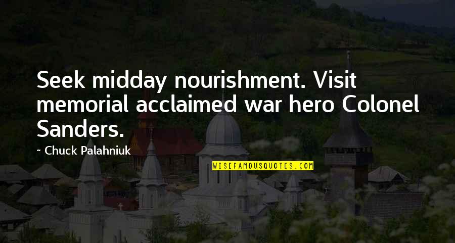 Colonel Quotes By Chuck Palahniuk: Seek midday nourishment. Visit memorial acclaimed war hero