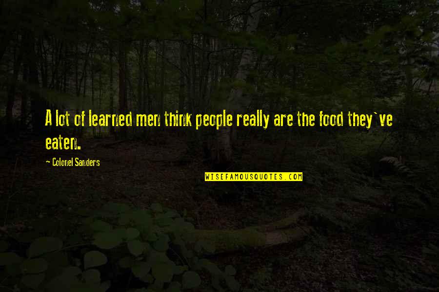 Colonel Quotes By Colonel Sanders: A lot of learned men think people really