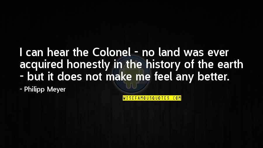 Colonel Quotes By Philipp Meyer: I can hear the Colonel - no land