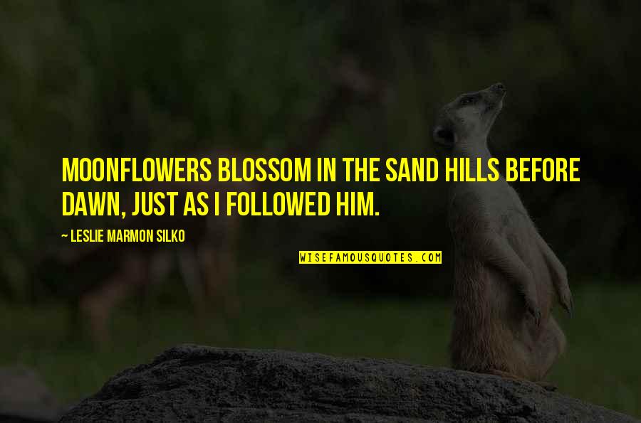 Colonel Veers Quotes By Leslie Marmon Silko: Moonflowers blossom in the sand hills before dawn, Colonel Veers Quotes By Leslie Marmon Silko: Moonflowers blossom in the sand hills before dawn,