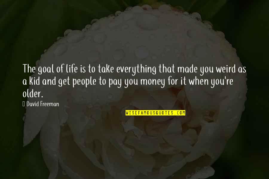 Colonels Quotes By David Freeman: The goal of life is to take everything