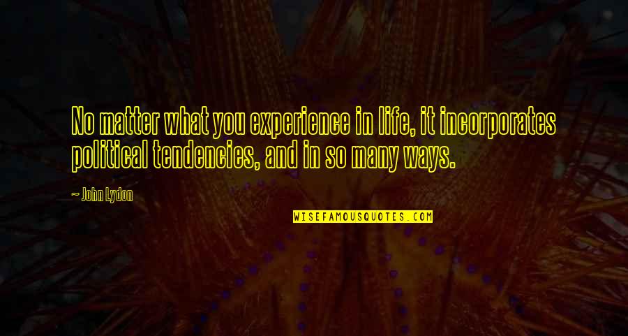 Colones Exchange Quotes By John Lydon: No matter what you experience in life, it Colones Exchange Quotes By John Lydon: No matter what you experience in life, it