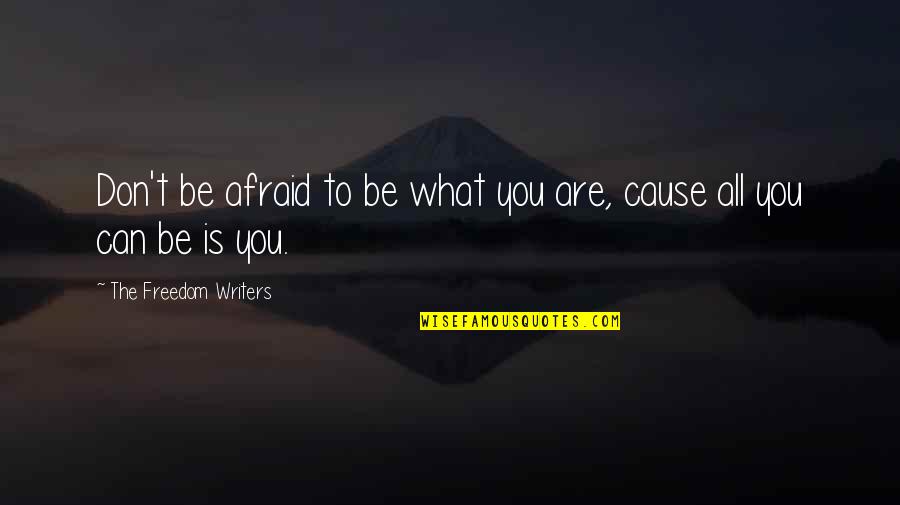 Colonial America Famous Quotes By The Freedom Writers: Don't be afraid to be what you are,